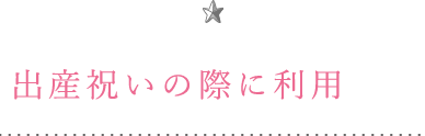 出産祝いの際に利用