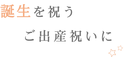 誕生を祝うご出産祝いに