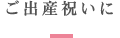 ご出産祝いに